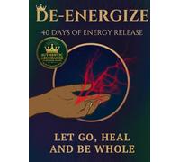 De-Energize: 40 Days Of Energy Release: Let Go, Heal and Be Whole...