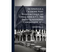 De Epistulis a Cicerone Post Reditum Usque Ad Finem Anni A.V.C. 700 Datis Quaestiones Chronoligicae ...