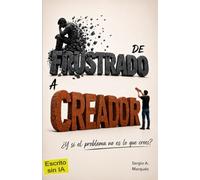 DE FRUSTRADO A CREADOR: ¿Y si el problema no es lo que crees?