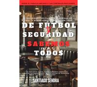 De fútbol y seguridad, sabemos todos.: La seguridad explicada para hinchas de fútbol, y otros licenciados en casi todo.