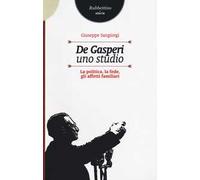 De Gasperi, uno studio. La politica, la fede, gli affetti familiari