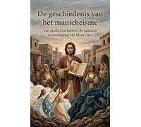 De geschiedenis van het manicheisme: Van profeet tot ketterij: de opkomst en ondergang van Mani's leer