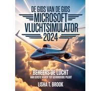 DE GIDS VAN DE GIDS MICROSOFT VLUCHTSIMULATOR 2024: Beheers de lucht van eerste vlucht tot gevorderde piloot