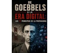 De Goebbels a la era digital: los 11 principios de la propaganda