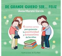 De grande quiero ser feliz / When I Grow Up, I Want to Be Happy: 6 Cuentos Cortos Para Potenciar La Positividad Y Autoestima De Los Ninos