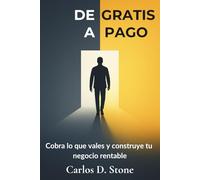 De Gratis a Pago: Cobra lo que vales y construye tu negocio rentable