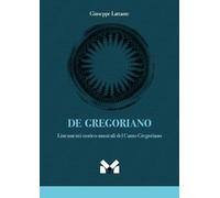 De gregoriano. Lineamenti storico-musicali del canto Gregoriano