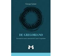 De gregoriano. Lineamenti storico-musicali del canto Gregoriano - Lattante...