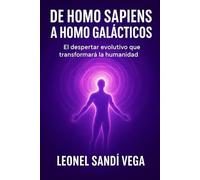 DE HOMO SAPIENS A HOMO GALÁCTICOS: El despertar evolutivo que transformará la humanidad