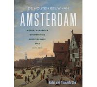 De houten eeuw van Amsterdam: bouwen, werken en wonen in de Middeleeuwse stad 1275-1578