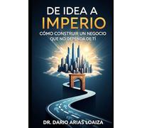 De Idea a Imperio: Cómo Construir un Negocio que No Dependa de Ti