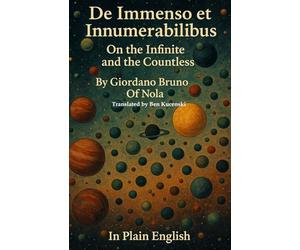 De Immenso et Innumerabilibus On the Infinite and the Countless By Giordano Bruno Of Nola In Plain English