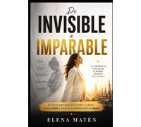 De invisible a imparable: El método para dejar de esconder tu talento, hacerte visible y convertir tu experiencia en un negocio