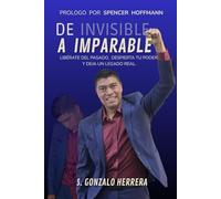 DE INVISIBLE A IMPARABLE: LIBERTATE DEL PASADO, DESPIERTA TU PODER Y DEJA UN LEGADO