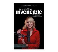De invisible a invencible / From invisible to invincible: Transforma Tus Talentos En Una Marca Personal Auténtica, Influyente Y Rentable