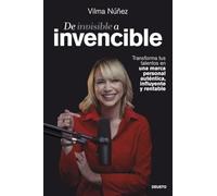 De invisible a invencible: Transforma tus talentos en una marca personal auténtica, influyente y rentable