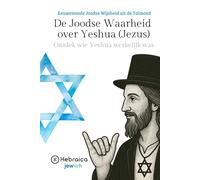 De Joodse Waarheid over Yeshua (Jezus): Eeuwenoude Joodse Wijsheid uit de Talmoed