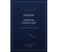 De Junior à Principal Consultant - Le Cahier d'Exercices: 50 leçons, auto-évaluations, actions immédiates et plan de progression