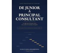 De Junior à Principal Consultant: Les règles non écrites pour réussir une carrière Consultant d’exception, 50 leçons pour changer de trajectoire: 1