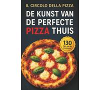 De kunst van de perfecte Pizza thuis: 130 Tips van de meesters voor een subliem resultaat