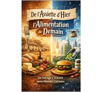 De l’Assiette d’Hier à l’Alimentation de Demain: Un voyage à travers notre histoire culinaire