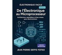 De l’Électronique au Microprocesseur : architecture, assembleur et bas-niveau pour électroniciens: COLLECTION L’ÉLECTRONIQUE FACILE (pour débutants & autodidactes) volume 6