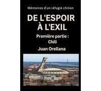 De l’espoir à l’exil - Mémoires d’un réfugié chilien: Première partie : Chili