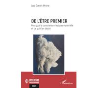De l’être premier: Pourquoi la conscience n’est pas matérielle et ce qui s’en déduit
