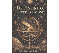 DE L’INFINITO UNIVERSO E MONDI: Edizione integrale annotata con introduzione, note, glossario e cronologia