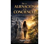 De la alienación a la conciencia: Cómo volver a tu Ser en un mundo enfermo