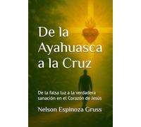 De la Ayahuasca a la Cruz: De la falsa luz a la verdadera sanación en el Corazón de Jesús