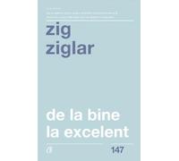 De la bine la excelent - Zig Ziglar, Editie in limba romana