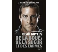 De la boue, de la sueur et des larmes: L'autobiographie de Bear Grylls-Grylls, B