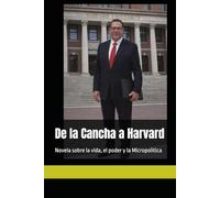 De la Cancha a Harvard: Novela sobre la vida, el poder y la Micropolítica