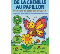 De la chenille au papillon - Livre de coloriage éducatif pour enfants: Apprendre le cycle de vie du papillon en s’amusant - Coloriages, jeux et activités nature dès 5 ans