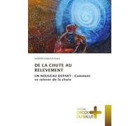 DE LA CHUTE AU RELEVEMENT: UN NOUVEAU DEPART : Comment se relever de la chute
