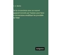 De la circoncision avec un nouvel appareil inventé par l'auteur pour faire la circoncision modifiant les procédés de Vidal