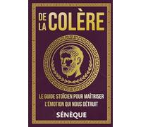 De La Colère: Le guide stoïcien pour maîtriser l'émotion qui nous détruit