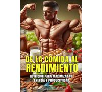 DE LA COMIDA AL RENDIMIENTO: Nutrición para maximizar tu energía y productividad