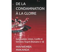 DE LA CONDAMNATION À LA GLOIRE: Justification, Union, Conflit et Vie dans l’Esprit (Romains 5-8)
