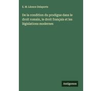 De la condition du prodigue dans le droit romain, le droit français et les législations modernes