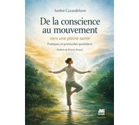 De la conscience au mouvement - Vers une pleine santé - Pratiques et protocoles quotidiens