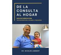 DE LA CONSULTA AL HOGAR: Guía de Puericultura: Recomendaciones, consejos y respuestas