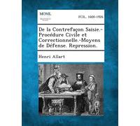 de La Contrefacon Saisie.-Procedure Civile Et Correctionnelle.-Moyens de Defense. Repression.