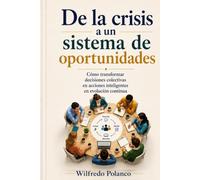De la crisis a un sistema de oportunidades: Cómo transformar decisiones colectivas en acciones inteligentes en evolución continua