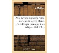De la dévotion à sainte Anne mère de la vierge Marie, ou Du culte que l'on rend à ses reliques: dans l'ancienne cathédrale d'Apt en Provence