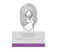 DE LA ENEADA AL ENEAGRAMA: El Camino de la Esencia hacia el Carácter