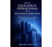 De la Excelencia Operacional a la Influencia Ejecutiva: El Modelo E.O.E para la Evolución Estratégica del Liderazgo