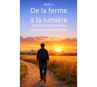De la ferme à la lumière: Survivre à une enfance brisée pour devenir libre
