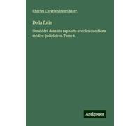 De la folie: Considéré dans ses rapports avec les questions médico-judiciaires, Tome 1